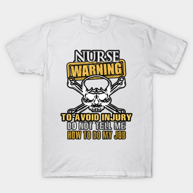 Nurse Warning Avoid Injury Do Not Tell Me How to Do My Job T-Shirt-TJ